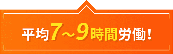 平均7〜9時間労働！